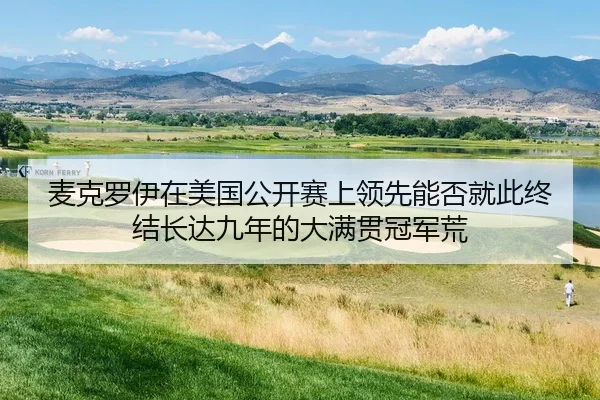 麦克罗伊在美国公开赛上领先能否就此终结长达九年的大满贯冠军荒