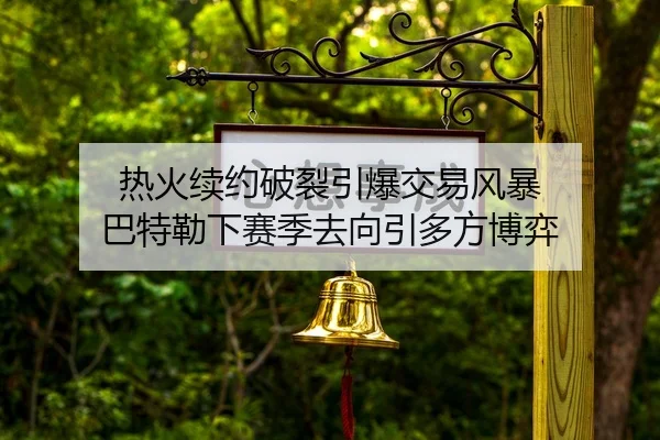 热火续约破裂引爆交易风暴 巴特勒下赛季去向引多方博弈